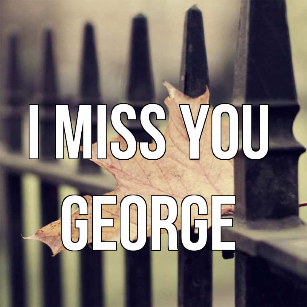 Greetings card с именем, George I miss you очень скучно Greetings with text for free download 