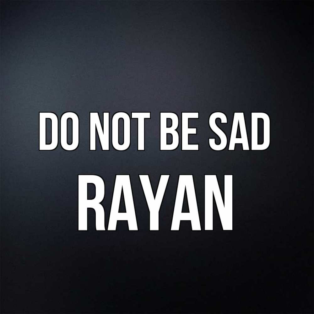 Greetings card с именем, Rayan Do not be sad Градиент серый Greetings with text for free download 