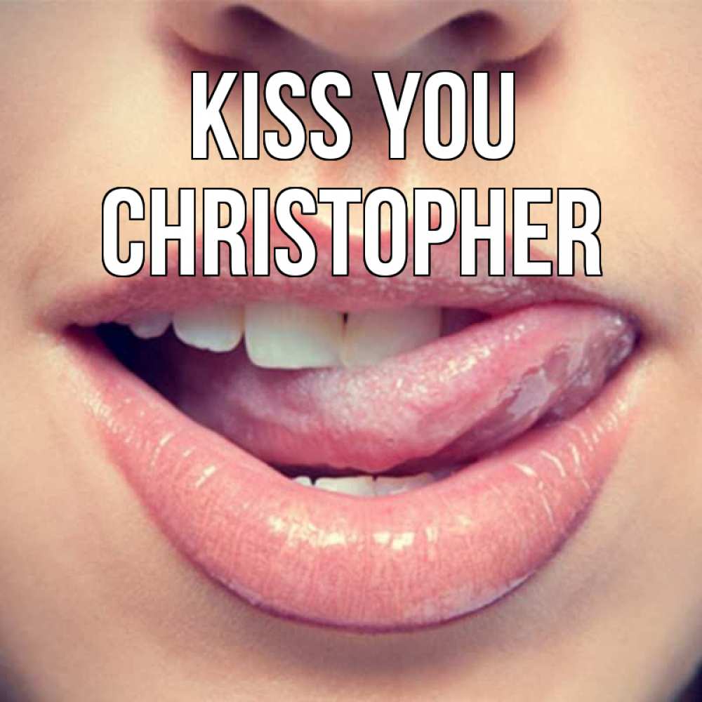 Greetings card с именем, Christopher Kiss you губы с языком Greetings with text for free download 