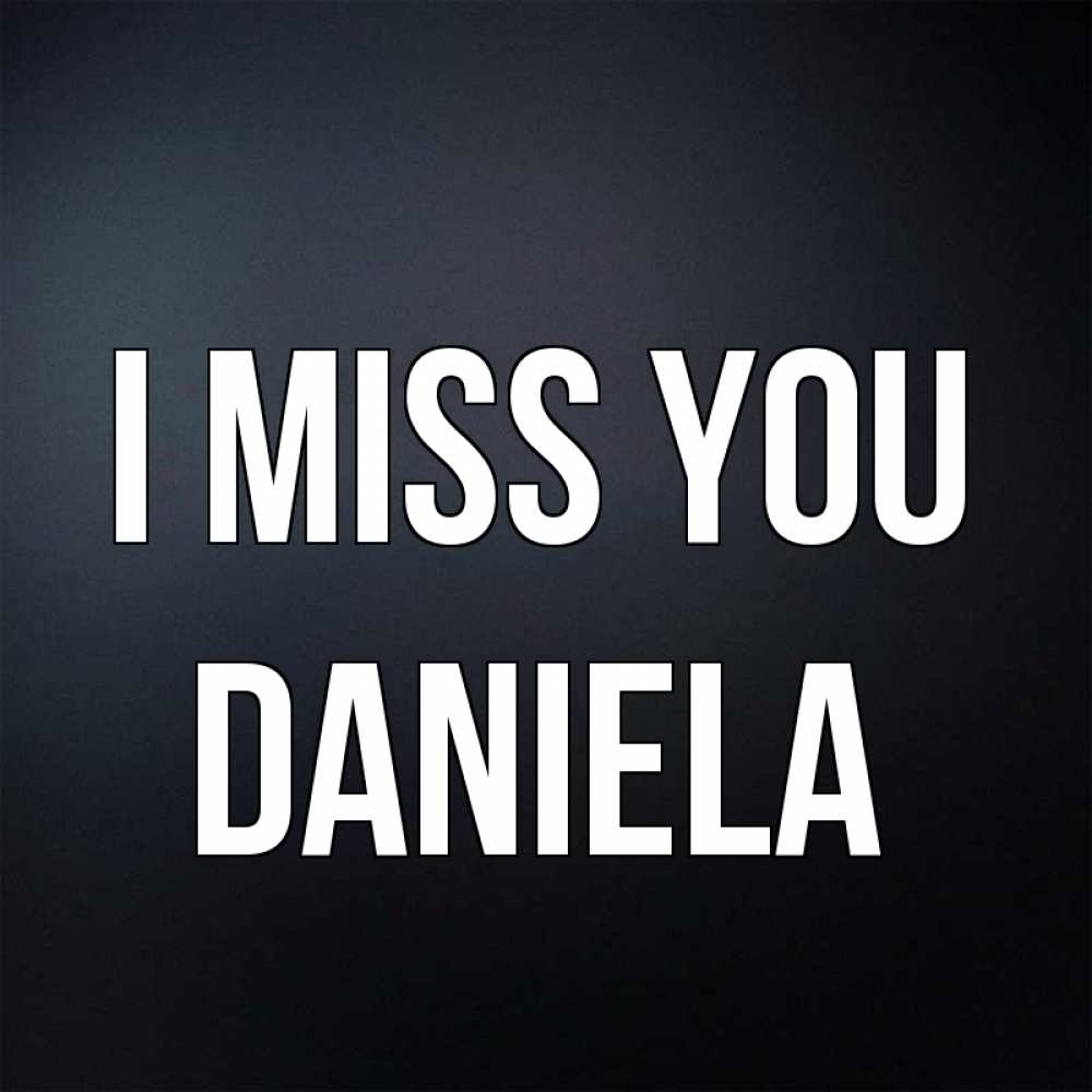 Greetings card с именем, Daniela I miss you с подписью Greetings with text for free download 