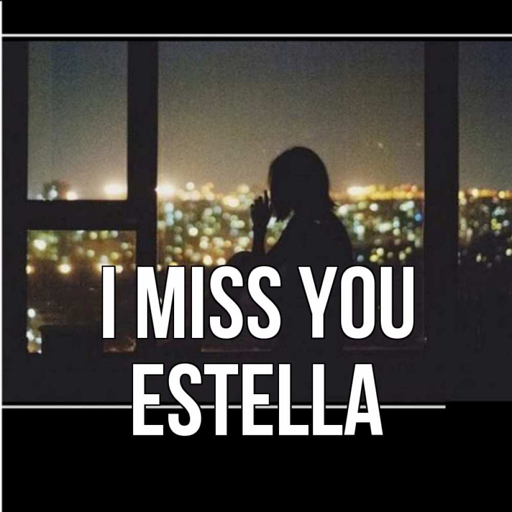Greetings card с именем, Estella I miss you у окна Greetings with text for free download 