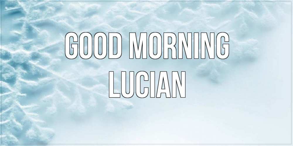 Greetings card с именем, Lucian Good morning классное зимнее утро Greetings with text for free download 