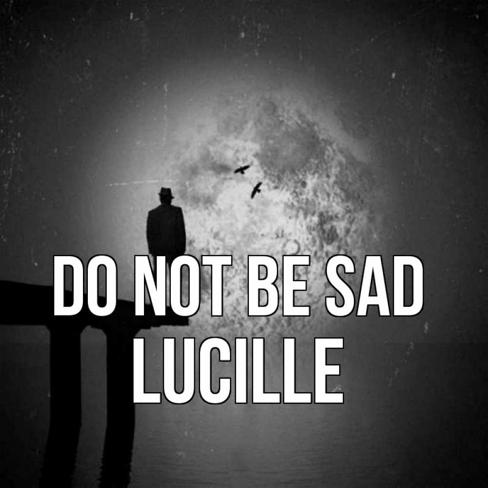 Greetings card с именем, Lucille Do not be sad мужчина на мосту Greetings with text for free download 