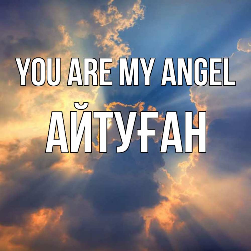 Greetings card с именем, Айтуған You are my angel ангельский свет сквозь облака Greetings with text for free download 