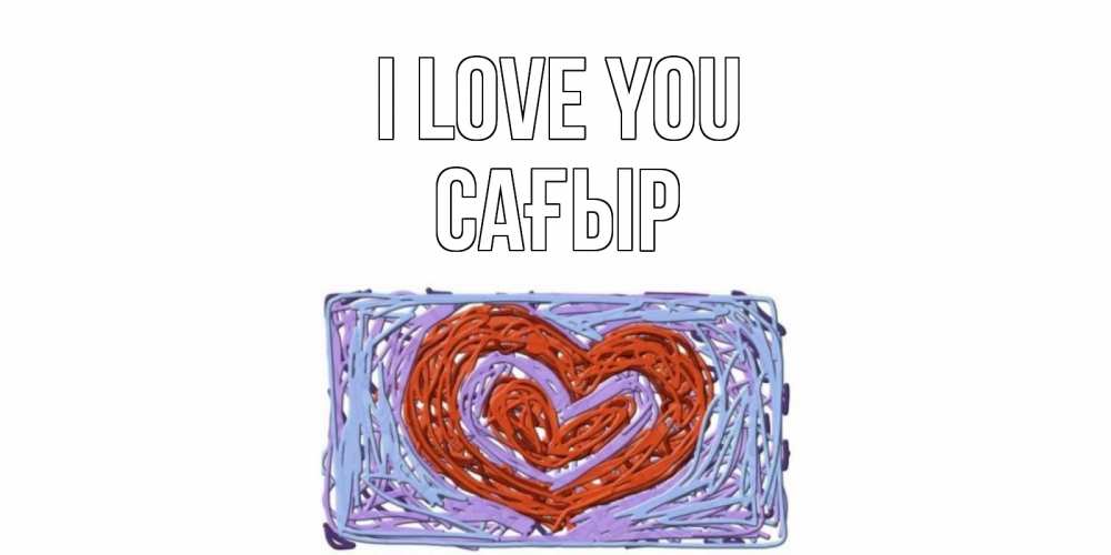 Greetings card с именем, САҒЫР I love you сердце Greetings with text for free download 