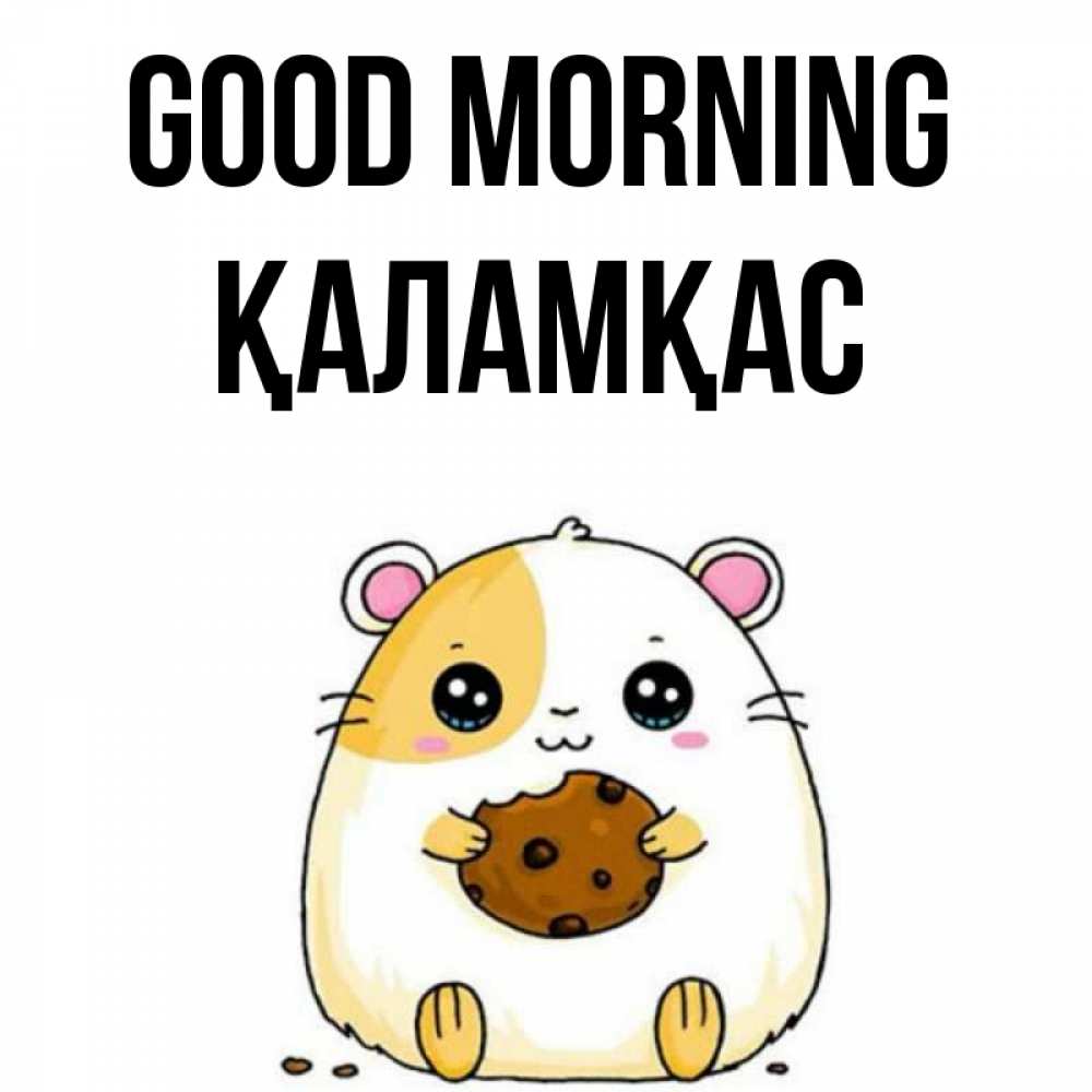 Greetings card с именем, ҚАЛАМҚАС Good morning есть печеньку. Утречко Greetings with text for free download 