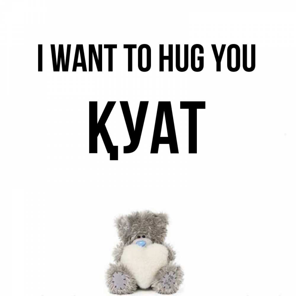 Greetings card с именем, ҚУАТ I want to hug you медвежонок с сердечком белого цвета Greetings with text for free download 
