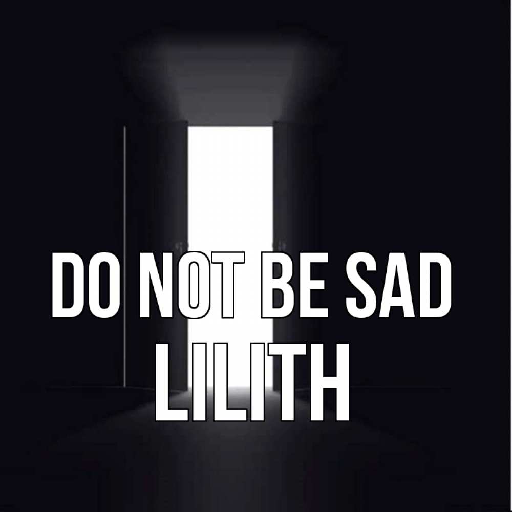 Greetings card с именем, Lilith Do not be sad открытая дверь Greetings with text for free download 