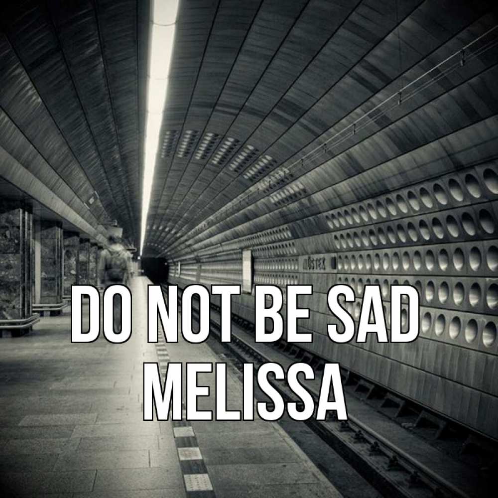 Greetings card с именем, Melissa Do not be sad пустая станция метро Greetings with text for free download 