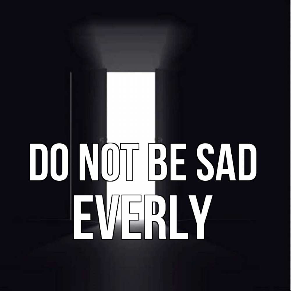 Greetings card с именем, Everly Do not be sad открытая дверь Greetings with text for free download 