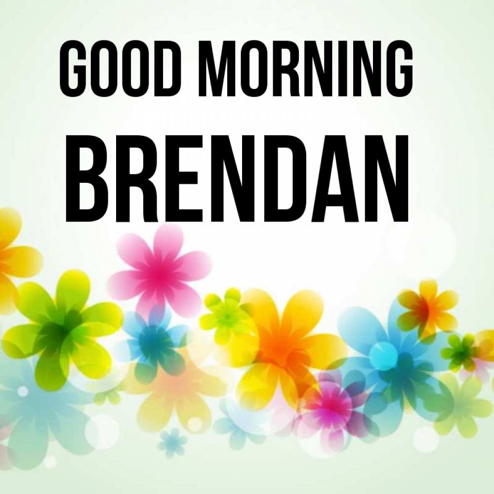 Greetings card с именем, Brendan Good morning позитивные цветочки Greetings with text for free download 