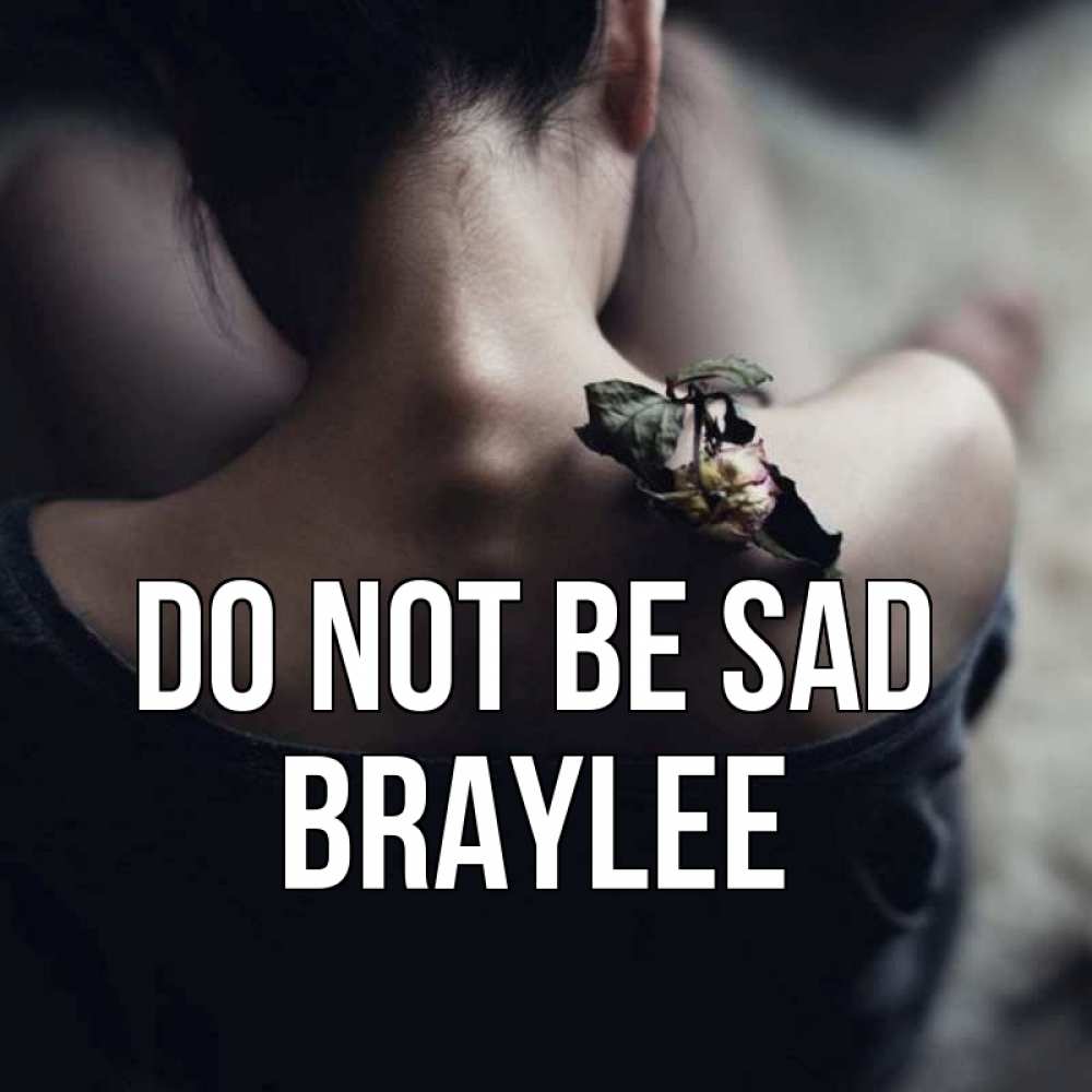 Greetings card с именем, Braylee Do not be sad девушка со спины Greetings with text for free download 