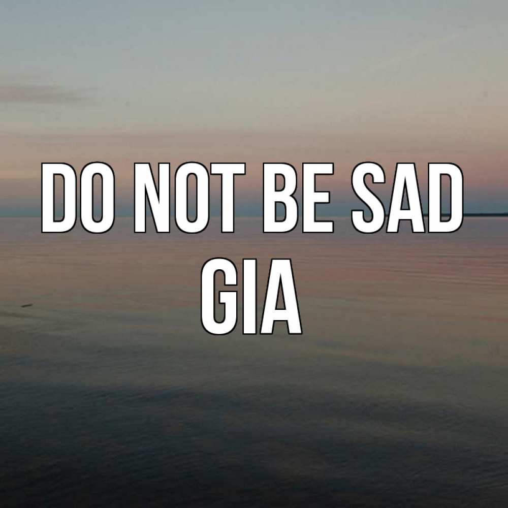 Greetings card с именем, Gia Do not be sad водная гладь Greetings with text for free download 