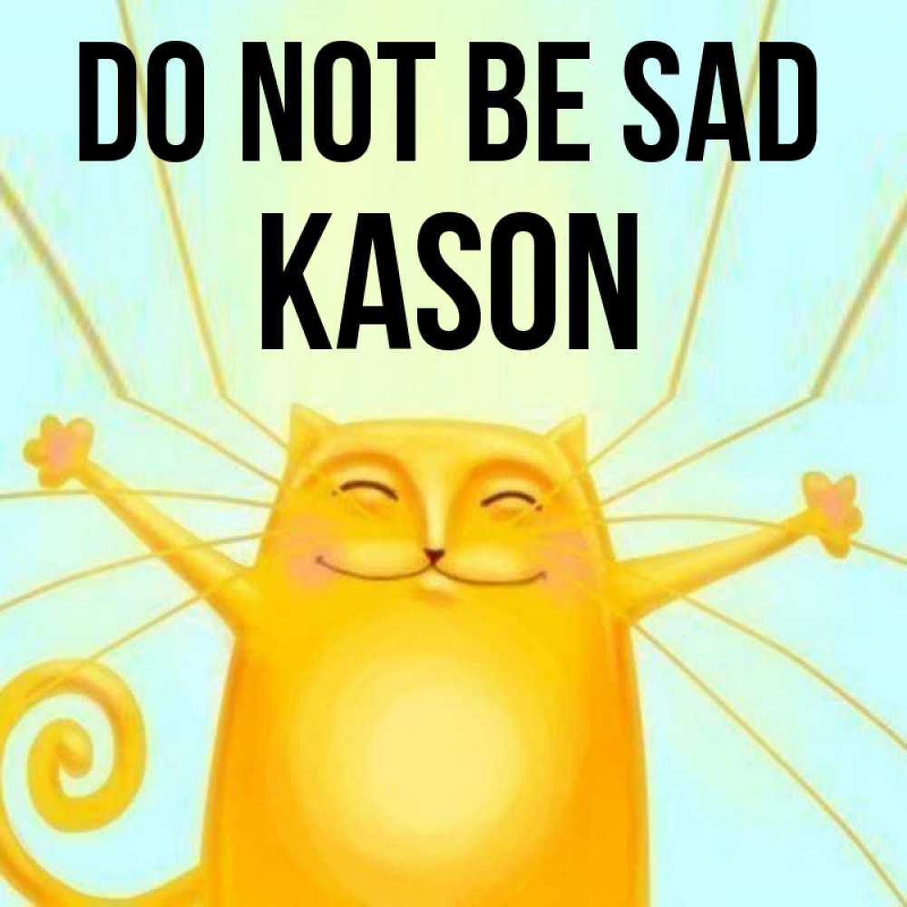 Greetings card с именем, Kason Do not be sad обнимашки усатые Greetings with text for free download 