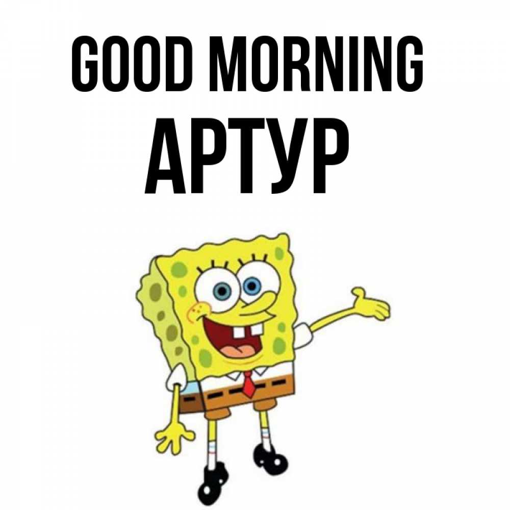 Greetings card с именем, Артур Good morning губка боб улыбается Greetings with text for free download 
