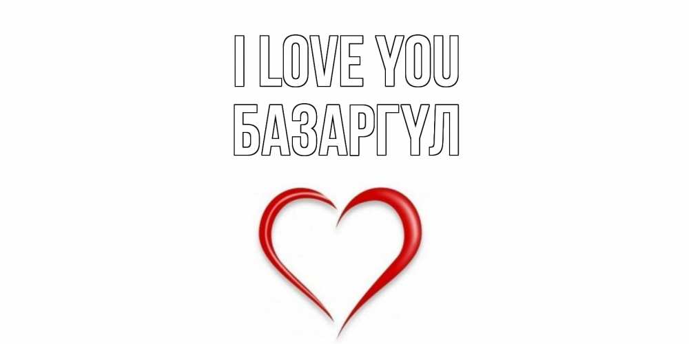 Greetings card с именем, БАЗАРГҮЛ I love you сердце Greetings with text for free download 