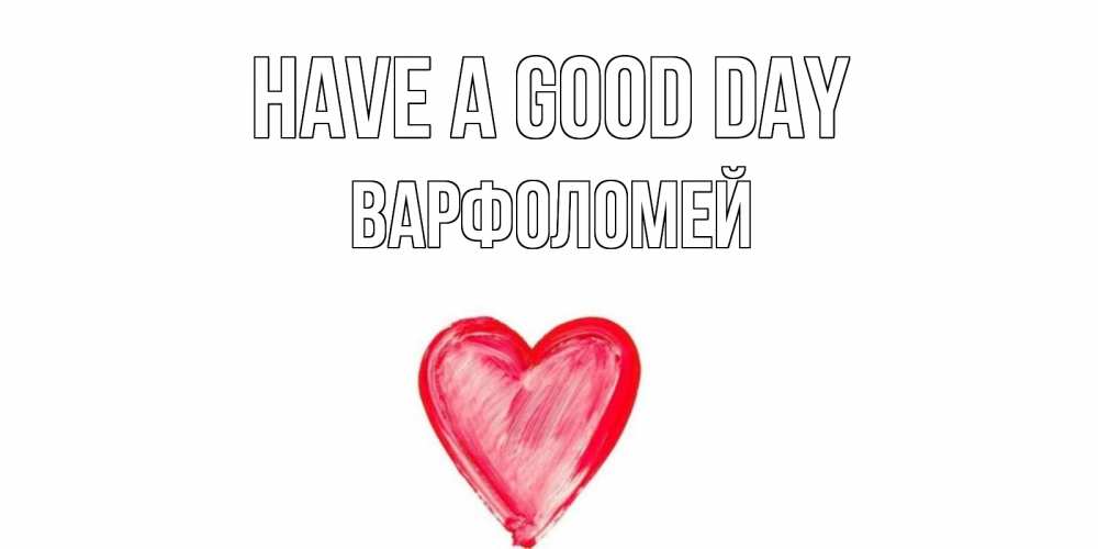 Greetings card с именем, Варфоломей Have a good day прекрасного дня любимой Greetings with text for free download 