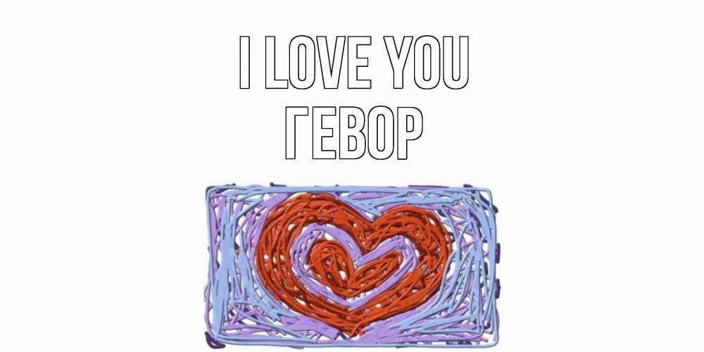 Greetings card с именем, Гевор I love you сердце Greetings with text for free download 