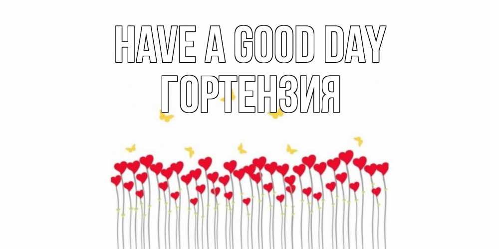 Greetings card с именем, Гортензия Have a good day открытка отличного дня с сердечками Greetings with text for free download 