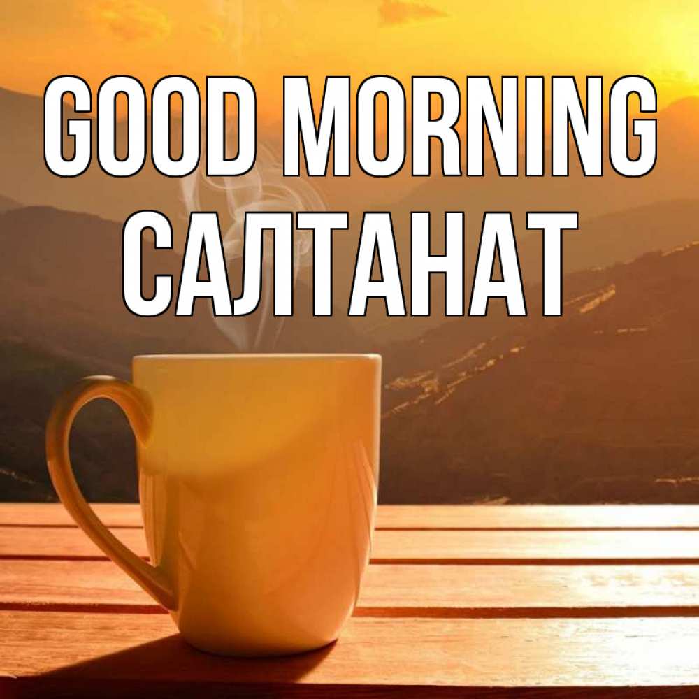 Greetings card с именем, САЛТАНАТ Good morning кофе в горах Greetings with text for free download 
