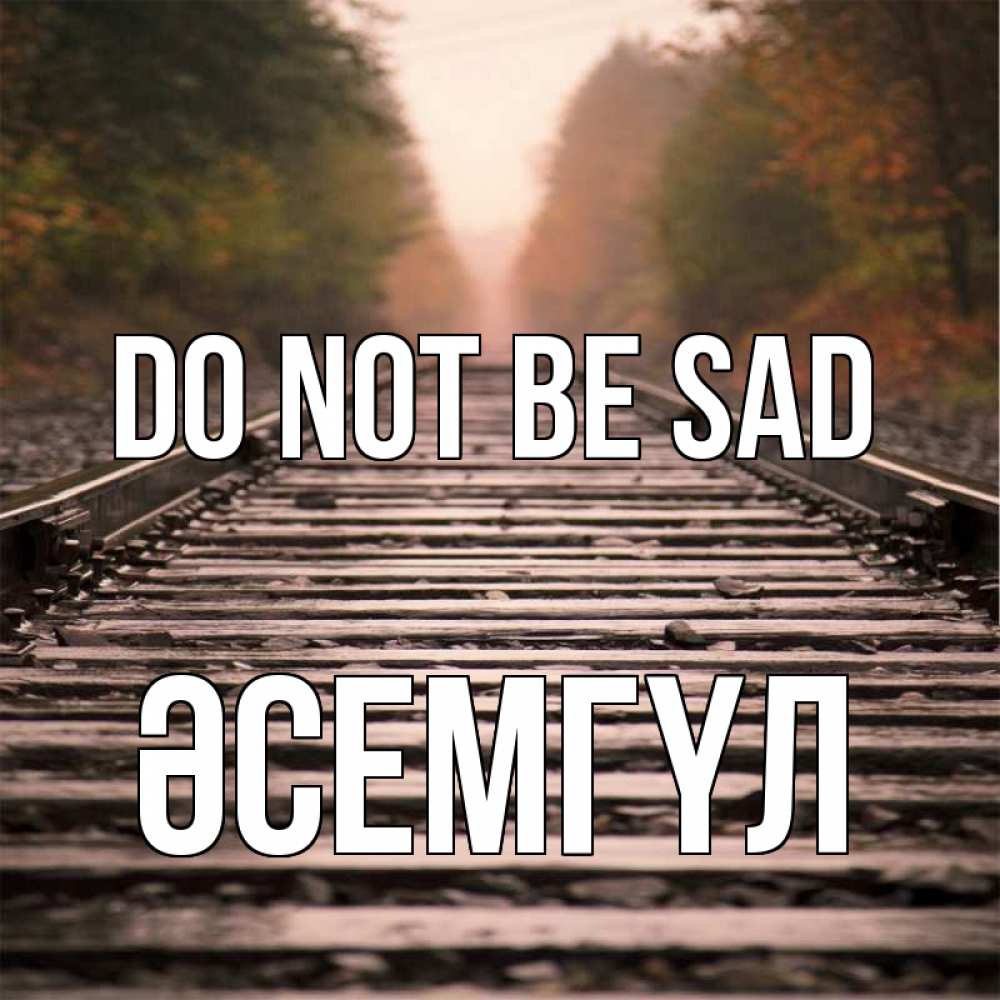 Greetings card с именем, ӘСЕМГҮЛ Do not be sad лес и железная дорога Greetings with text for free download 