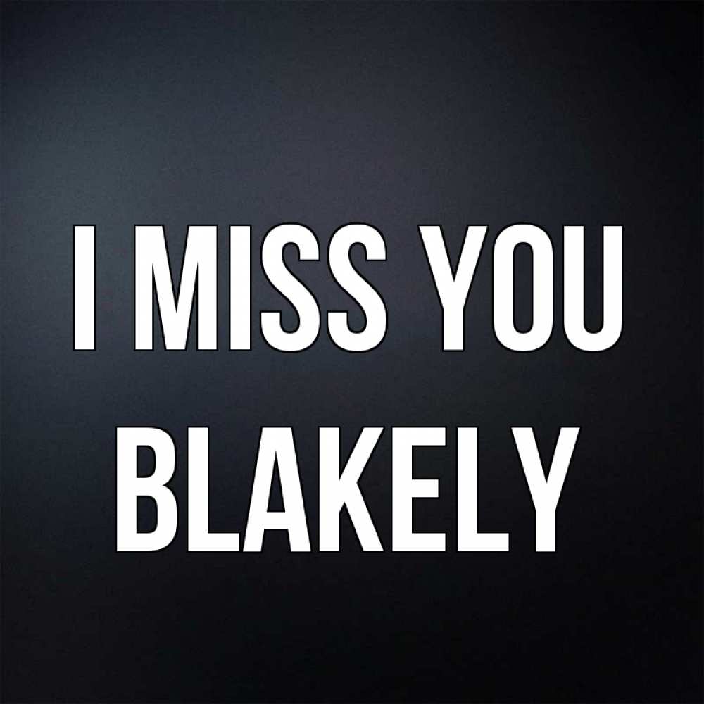 Greetings card с именем, Blakely I miss you с подписью Greetings with text for free download 
