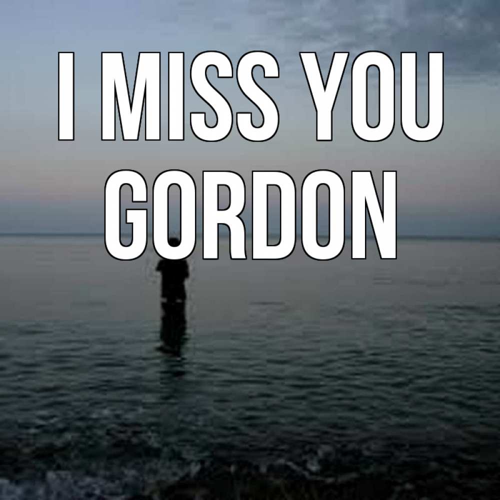 Greetings card с именем, Gordon I miss you скука Greetings with text for free download 