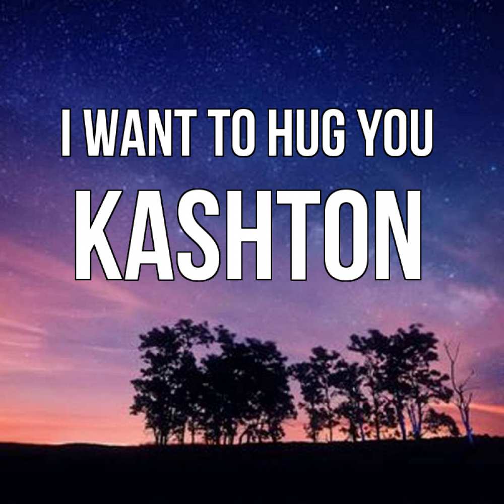 Greetings card с именем, Kashton I want to hug you силуэты деревьев Greetings with text for free download 