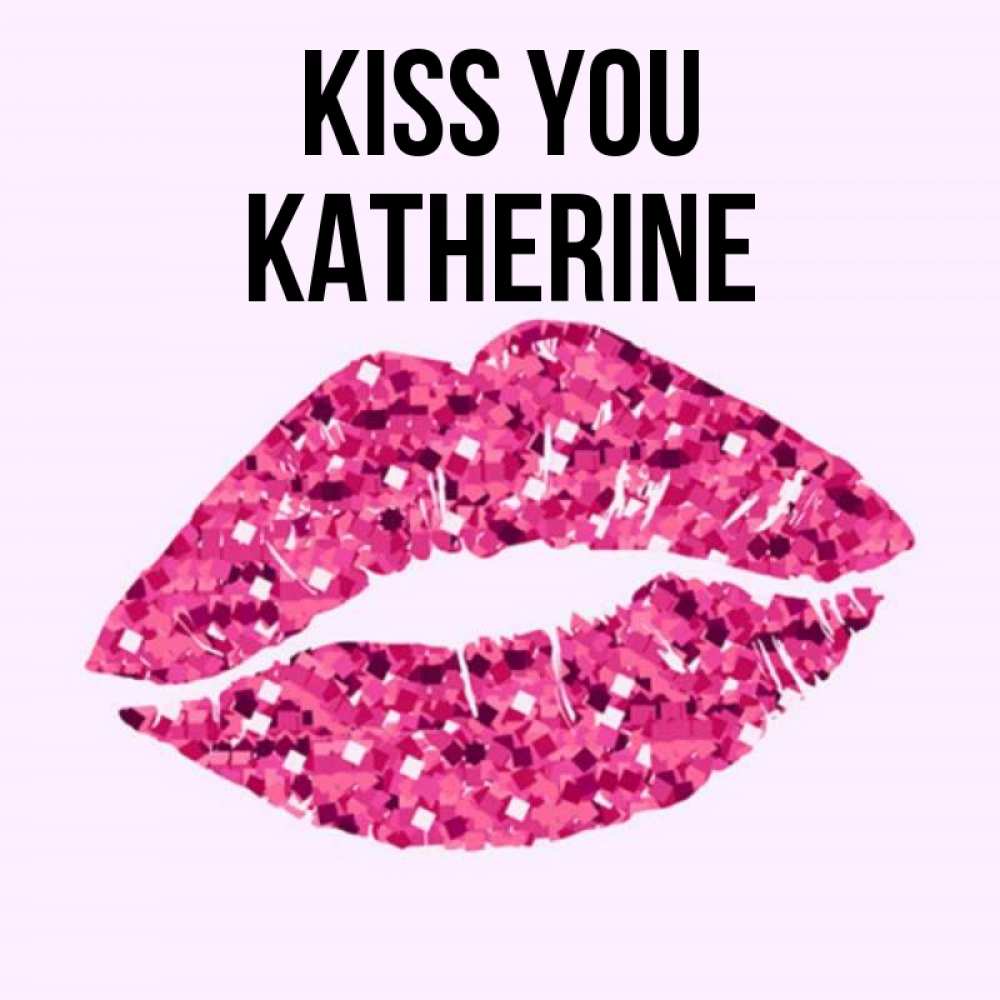 Greetings card с именем, Katherine Kiss you открытка с женскими губами и поцелуем для парня Greetings with text for free download 