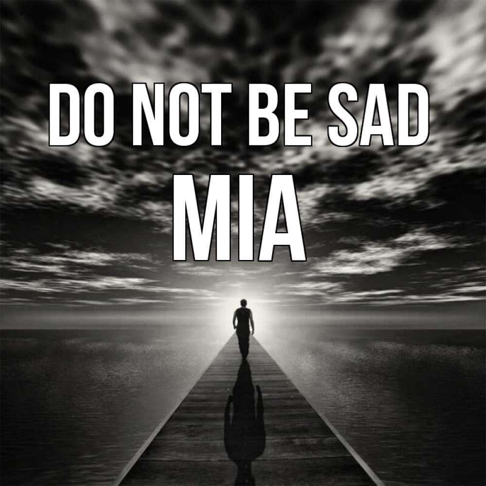 Greetings card с именем, Mia Do not be sad человек Greetings with text for free download 