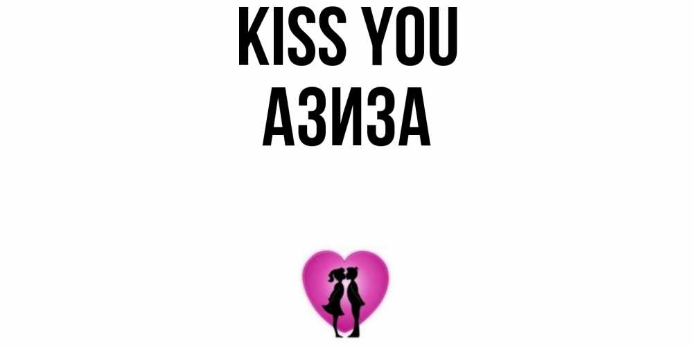 Greetings card с именем, Азиза Kiss you поцелуй Greetings with text for free download 