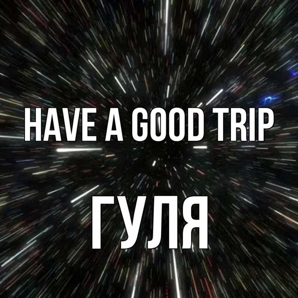 Greetings card с именем, Гуля Have a good trip туннель Greetings with text for free download 
