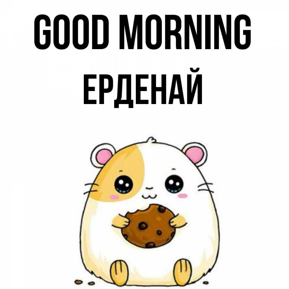 Greetings card с именем, Ерденай Good morning есть печеньку. Утречко Greetings with text for free download 