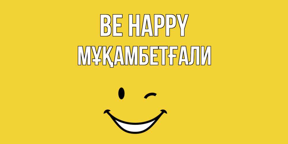 Greetings card с именем, Мұқамбетғали Be happy смайл Greetings with text for free download 