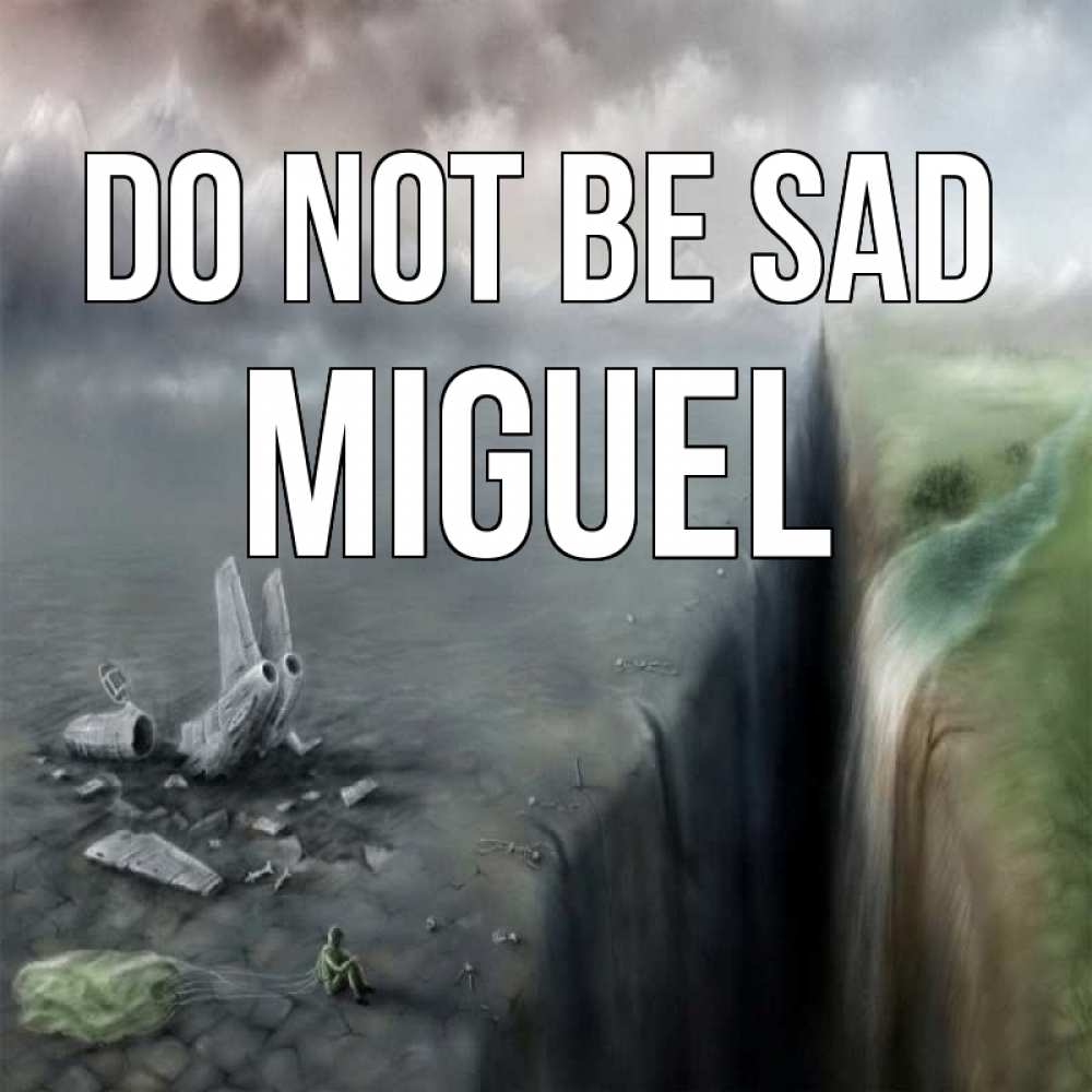 Greetings card с именем, Miguel Do not be sad все спаслись. Greetings with text for free download 