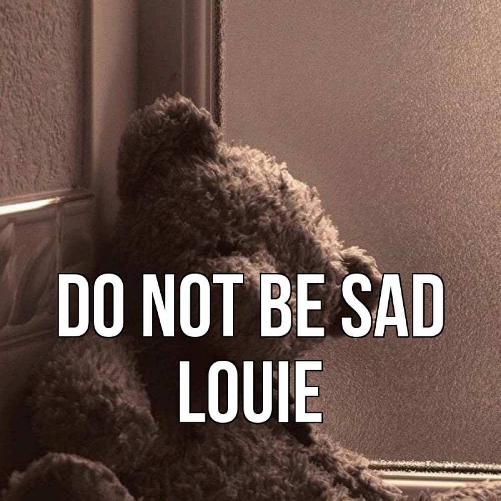 Greetings card с именем, Louie Do not be sad стекол рефленое Greetings with text for free download 