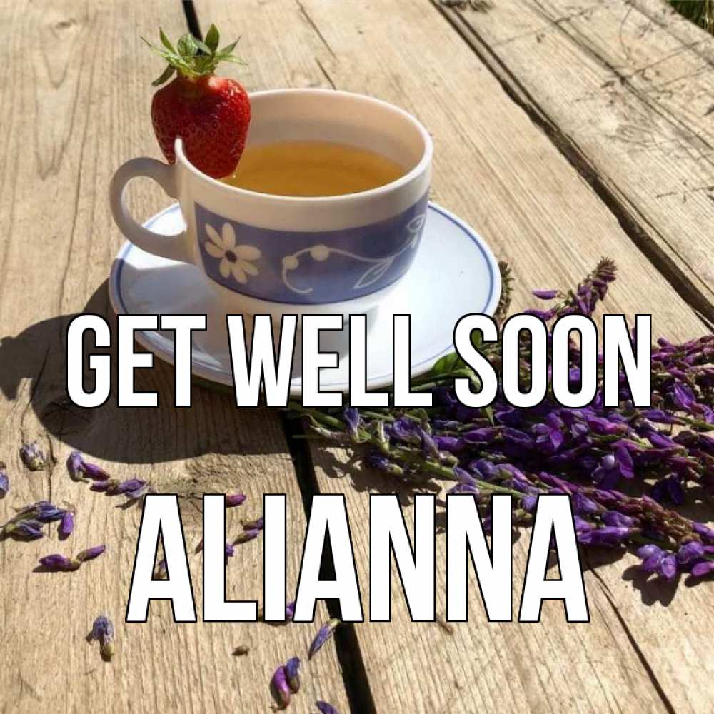 Greetings card с именем, Alianna Get well soon чай Greetings with text for free download 