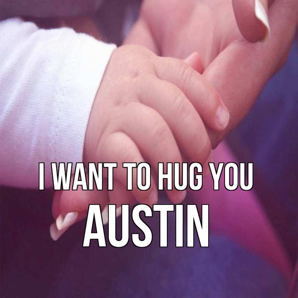 Greetings card с именем, Austin I want to hug you мама с ребенком Greetings with text for free download 