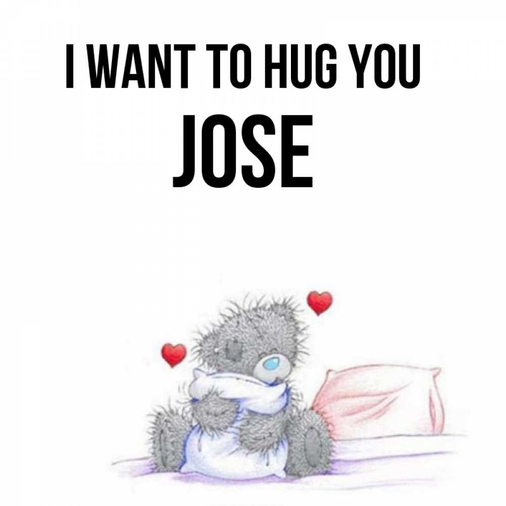 Greetings card с именем, Jose I want to hug you сердечки мишка Тедди и кроватка Greetings with text for free download 