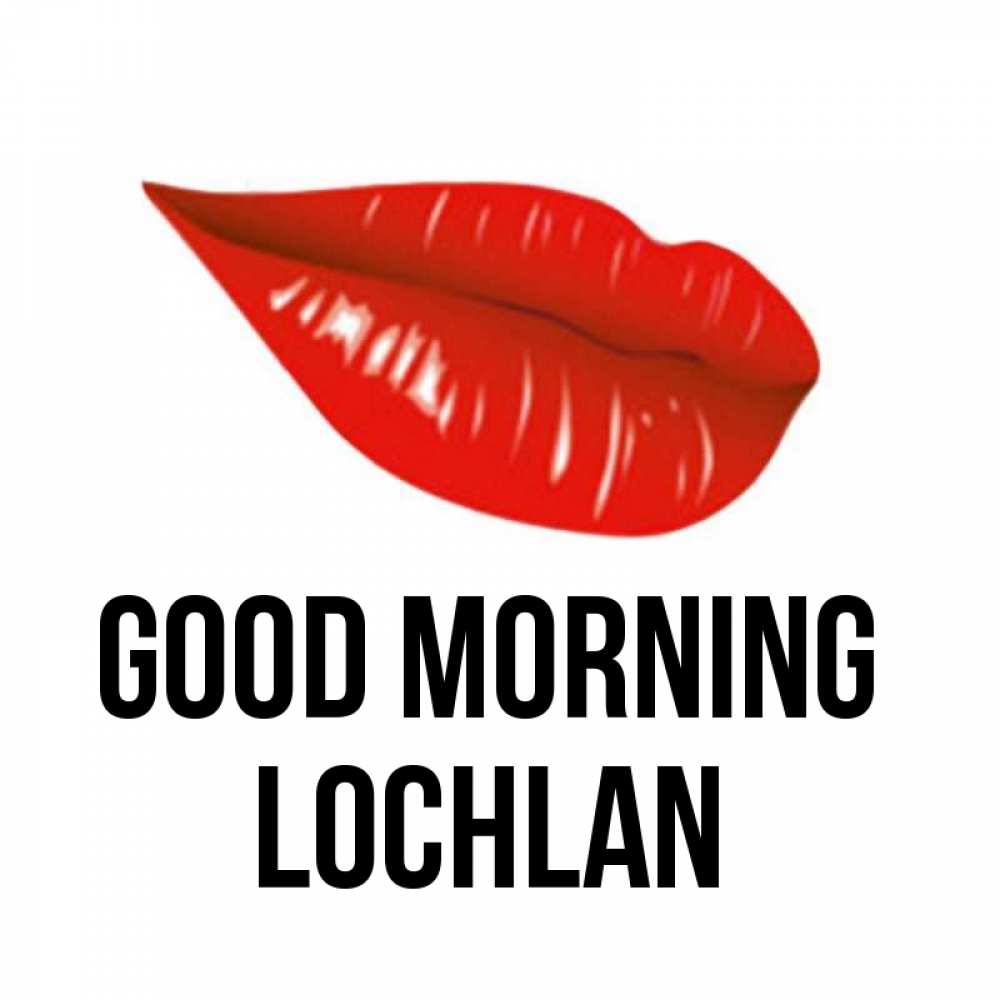 Greetings card с именем, Lochlan Good morning утрешний поцелуй Greetings with text for free download 