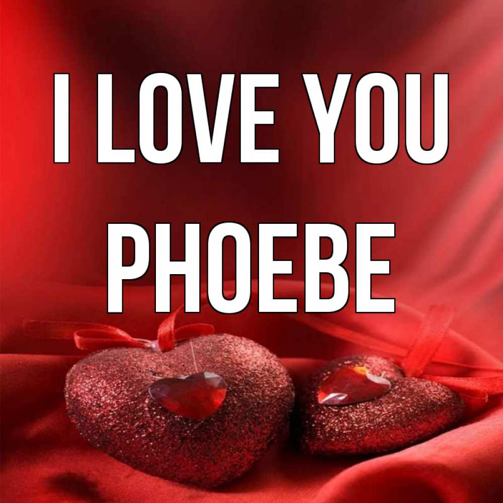 Greetings card с именем, Phoebe I love you с лентами Greetings with text for free download 