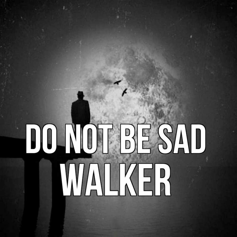 Greetings card с именем, Walker Do not be sad мужчина на мосту Greetings with text for free download 