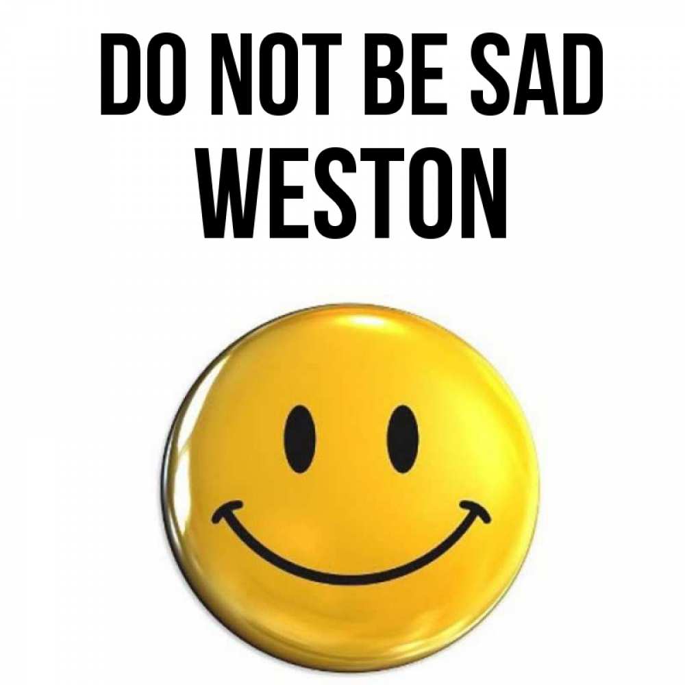 Greetings card с именем, Weston Do not be sad желаем всем позитива Greetings with text for free download 