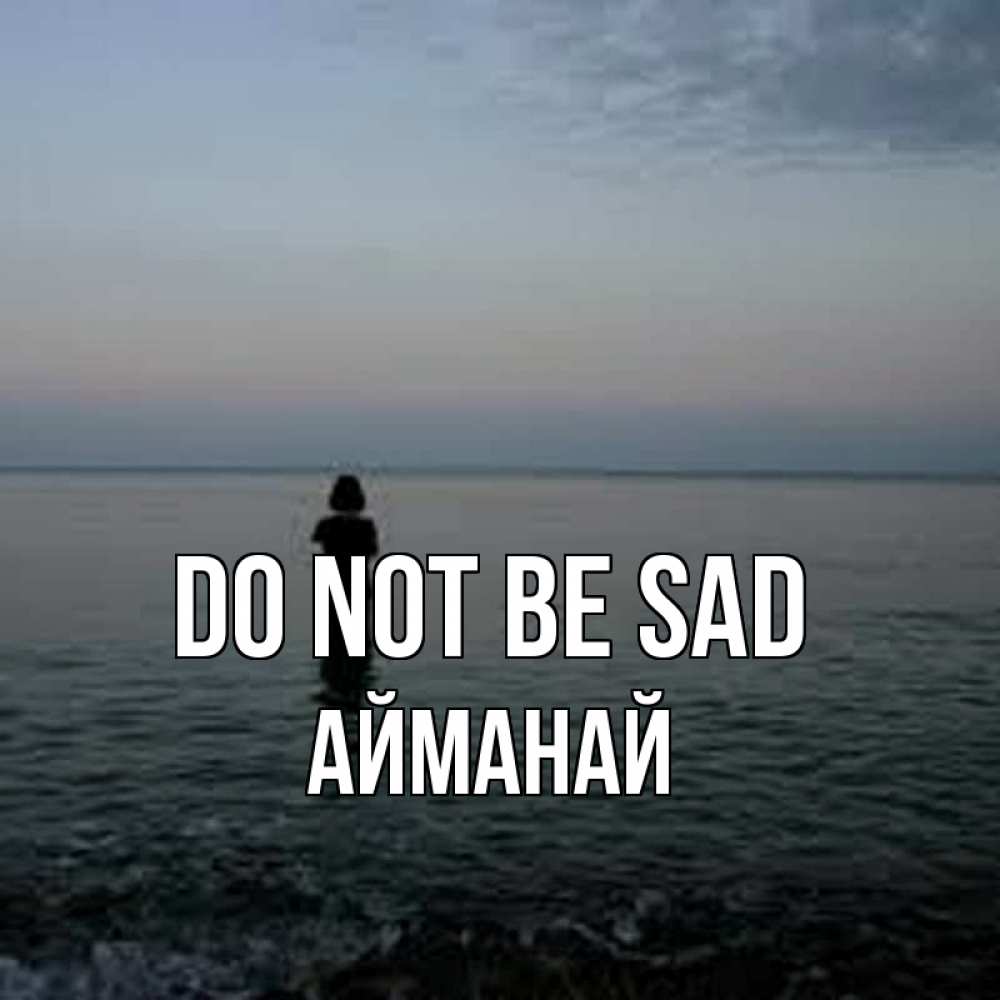 Greetings card с именем, Айманай Do not be sad девушка Greetings with text for free download 