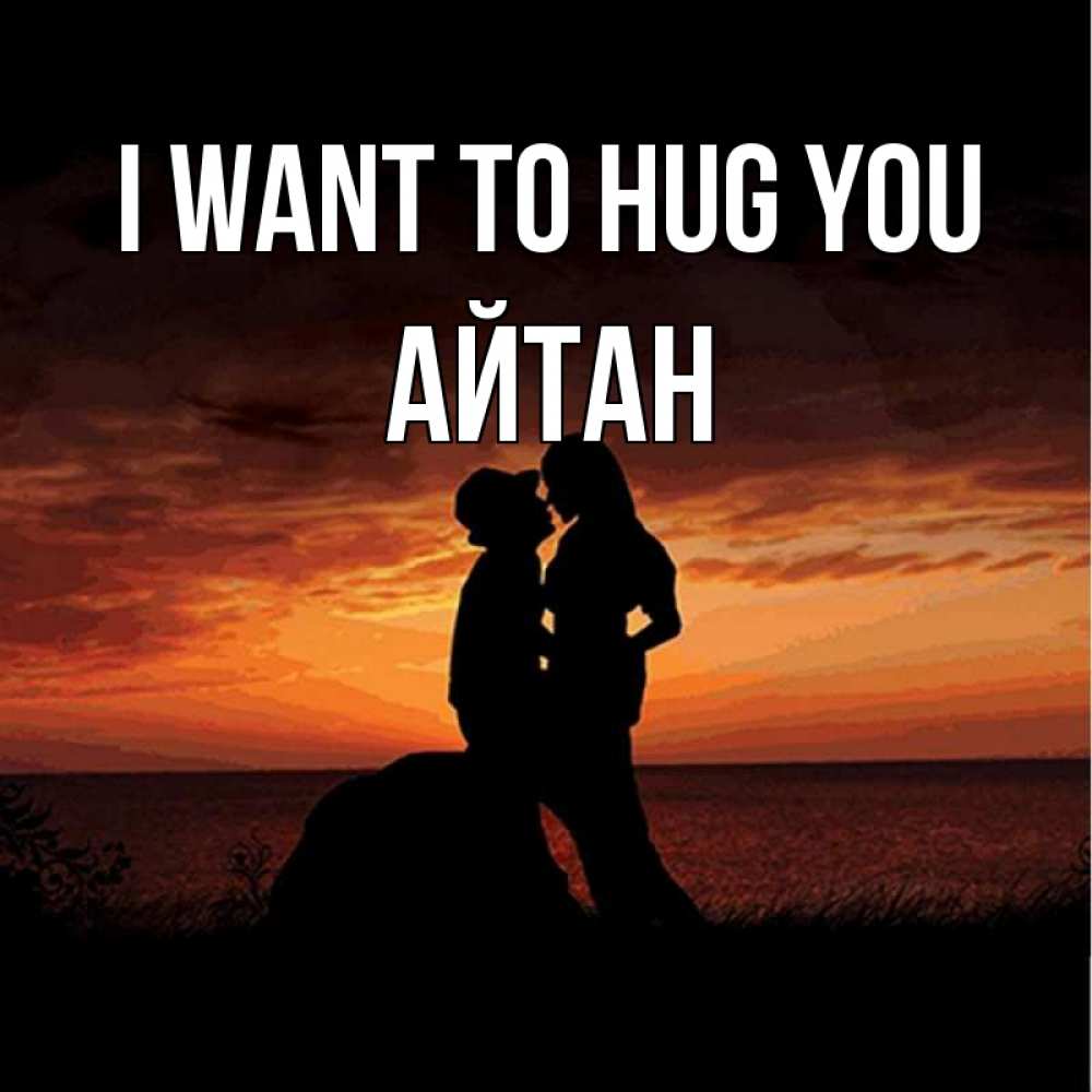 Greetings card с именем, Айтан I want to hug you парень и девушка и оранжевое небо Greetings with text for free download 