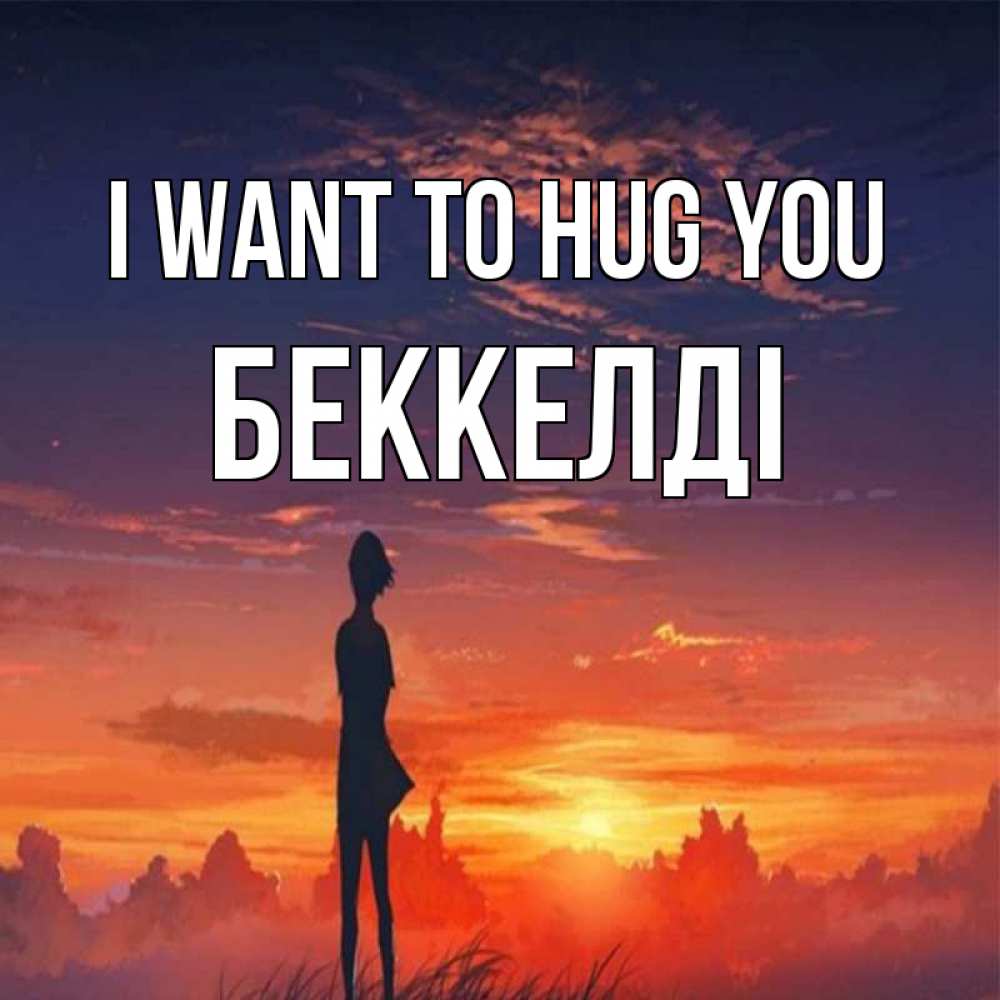 Greetings card с именем, Беккелді I want to hug you стройная девушка Greetings with text for free download 