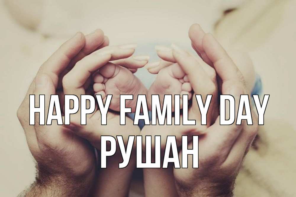 Greetings card с именем, Рушан happy family day Семья, малыш, руки Greetings with text for free download 
