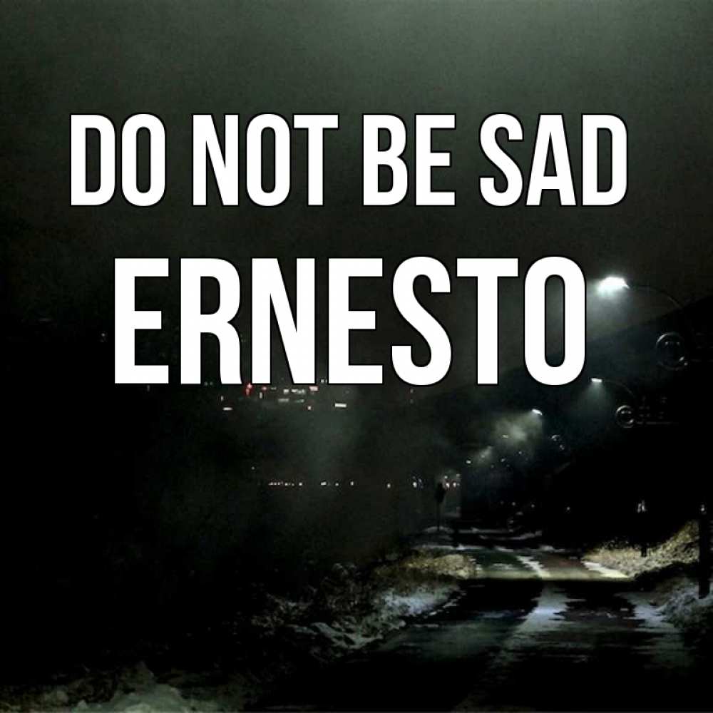 Greetings card с именем, Ernesto Do not be sad фонари Greetings with text for free download 