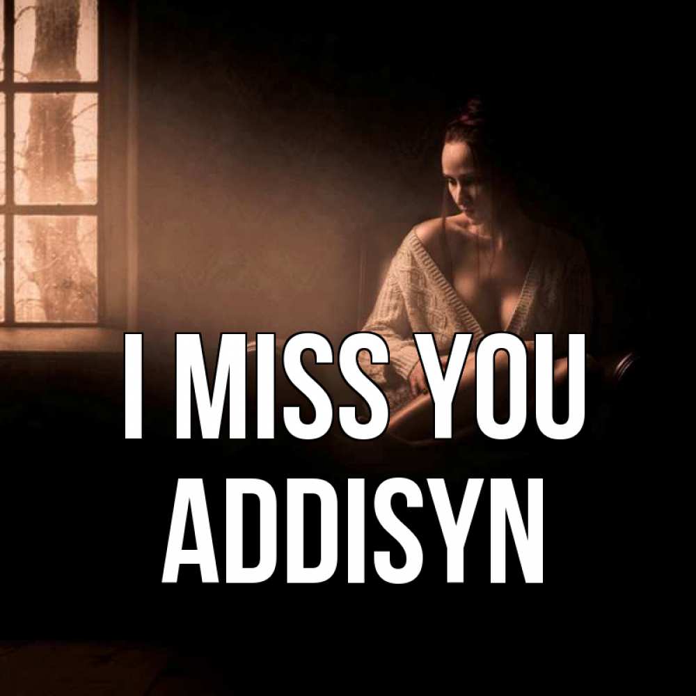 Greetings card с именем, Addisyn I miss you приходи в гости ко мне Greetings with text for free download 