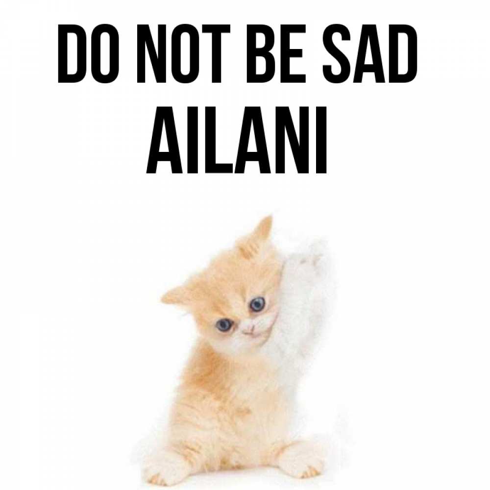 Greetings card с именем, Ailani Do not be sad просящий кот Greetings with text for free download 